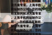 上海手机网站制作公司——您的移动互联网解决方案专家，上海手机网站制作公司，您的移动互联网解决方案专家，上海手机网站制作公司——您的移动互联网解决方案专家，上海手机网站制作公司，您的移动互联网解决方案专家