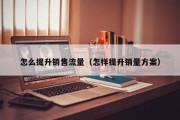 怎么提升销售流量（怎样提升销量方案）
