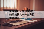 深度解析,如何实现好的网站优化——全方位策略指南 深度解析,如何实现好的网站优化——全方位策略指南