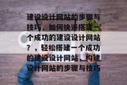 建设设计网站的步骤与技巧，如何快速搭建一个成功的建设设计网站？，轻松搭建一个成功的建设设计网站，构建设计网站的步骤与技巧