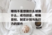 赚钱不是想做什么就做什么,成功创业,明确目标、制定计划与执行力的提升 赚钱不是想做什么就做什么,成功创业,明确目标、制定计划与执行力的提升