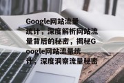 Google网站流量统计，深度解析网站流量背后的秘密，揭秘Google网站流量统计，深度洞察流量秘密
