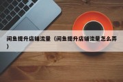 闲鱼提升店铺流量（闲鱼提升店铺流量怎么弄）