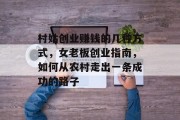 村姑创业赚钱的几种方式,女老板创业指南,如何从农村走出一条成功的路子 村姑创业赚钱的几种方式,女老板创业指南,如何从农村走出一条成功的路子
