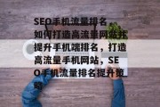 SEO手机流量排名，如何打造高流量网站并提升手机端排名，打造高流量手机网站，SEO手机流量排名提升策略
