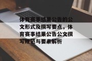 体育赛事结果公告的公文形式及撰写要点，体育赛事结果公告公文撰写规范与要素解析