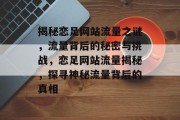 揭秘恋足网站流量之谜，流量背后的秘密与挑战，恋足网站流量揭秘，探寻神秘流量背后的真相