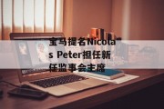 宝马提名Nicolas Peter担任新任监事会主席 宝马提名Nicolas Peter担任新任监事会主席