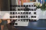 揭秘网站流量破百万的秘诀，如何实现网站日流量几十万的奇迹，网站日流量破百万，揭秘实现几十万日流量的秘密攻略