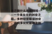 自己做什么衣服赚钱——一个多元化的创业之路,多种经营服装创业,迈向多元化盈利之路 自己做什么衣服赚钱——一个多元化的创业之路,多种经营服装创业,迈向多元化盈利之路