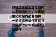 如何选择适合自己的网站定制插件?,构建个性化网站的必备插件,一步步指导如何寻找并安装最适合你的网站定制插件 如何选择适合自己的网站定制插件?,构建个性化网站的必备插件,一步步指导如何寻找并安装最适合你的网站定制插件