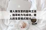 聋人做生意的盈利之道,独耳听力与成功,聋人的生意模式探讨 聋人做生意的盈利之道,独耳听力与成功,聋人的生意模式探讨