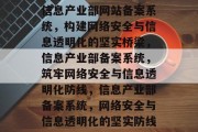 信息产业部网站备案系统，构建网络安全与信息透明化的坚实桥梁，信息产业部备案系统，筑牢网络安全与信息透明化防线，信息产业部备案系统，网络安全与信息透明化的坚实防线