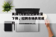 美国7月职位空缺数量下降，招聘市场表现疲软