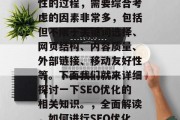 SEO优化是一个系统性的过程,需要综合考虑的因素非常多,包括但不限于关键词选择、网页结构、内容质量、外部链接、移动友好性等。下面我们就来详细探讨一下SEO优化的相关知识。,全面解读,如何进行SEO优化? SEO优化是一个系统性的过程,需要综合考虑的因素非常多,包括但不限于关键词选择、网页结构、内容质量、外部链接、移动友好性等。下面我们就来详细探讨一下SEO优化的相关知识。,全面解读,如何进行SEO优化?