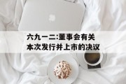 六九一二:董事会有关本次发行并上市的决议 六九一二:董事会有关本次发行并上市的决议