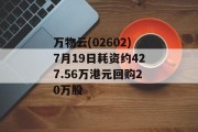 万物云(02602)7月19日耗资约427.56万港元回购20万股