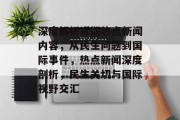 深度解析近期热点新闻内容，从民生问题到国际事件，热点新闻深度剖析，民生关切与国际视野交汇