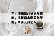 李小璐赚钱的秘诀和策略,揭秘李小璐盈利秘籍,从商人到艺人 李小璐赚钱的秘诀和策略,揭秘李小璐盈利秘籍,从商人到艺人