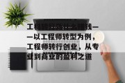 工科转行做什么赚钱——以工程师转型为例,工程师转行创业,从专业到商业的盈利之道 工科转行做什么赚钱——以工程师转型为例,工程师转行创业,从专业到商业的盈利之道