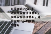 可信网站logo，打造网络安全信任基石，网络安全信任基石，可信网站logo的价值与作用
