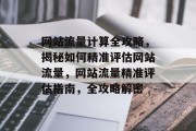 网站流量计算全攻略，揭秘如何精准评估网站流量，网站流量精准评估指南，全攻略解密