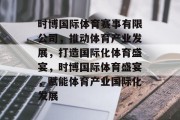 时博国际体育赛事有限公司，推动体育产业发展，打造国际化体育盛宴，时博国际体育盛宴，赋能体育产业国际化发展