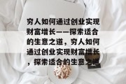 穷人如何通过创业实现财富增长——探索适合的生意之道，穷人如何通过创业实现财富增长，探索适合的生意之道