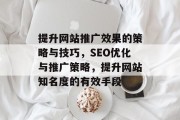 提升网站推广效果的策略与技巧，SEO优化与推广策略，提升网站知名度的有效手段