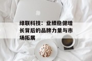 绿联科技：业绩稳健增长背后的品牌力量与市场拓展