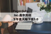 Pagerduty, Inc.盘中异动 下午盘大幅下挫5.02% Pagerduty, Inc.盘中异动 下午盘大幅下挫5.02%