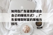 如何在广东省找到适合自己的赚钱方式?,广东省赚取财富的策略与技巧 如何在广东省找到适合自己的赚钱方式?,广东省赚取财富的策略与技巧