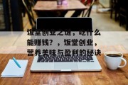 饭堂创业之谜,吃什么能赚钱?,饭堂创业,营养美味与盈利的秘诀