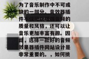 在当今数字化的时代,音频效果器插件已经成为了音乐制作中不可或缺的一部分。音效器插件不仅可以增强音频的质量和风格,还可以让音乐更加丰富有趣。因此,选择一款好的音频效果器插件网站设计是非常重要的。,如何挑选合适的音频效果器插件网站设计? 在当今数字化的时代,音频效果器插件已经成为了音乐制作中不可或缺的一部分。音效器插件不仅可以增强音频的质量和风格,还可以让音乐更加丰富有趣。因此,选择一款好的音频效果器插件网站设计是非常重要的。,如何挑选合适的音频效果器插件网站设计?