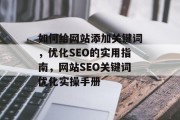 如何给网站添加关键词，优化SEO的实用指南，网站SEO关键词优化实操手册
