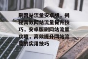 刷网站流量安卓版，揭秘高效网站流量提升技巧，安卓版刷网站流量攻略，高效提升网站流量的实用技巧