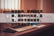 昌吉新闻，聚焦城市发展，展现时代风貌，昌吉，城市发展新篇章，时代风貌映眼前