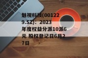 魅视科技(001229.SZ):2023年度权益分派10派6元 股权登记日6月27日 魅视科技(001229.SZ):2023年度权益分派10派6元 股权登记日6月27日