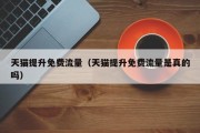 天猫提升免费流量（天猫提升免费流量是真的吗）