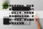 手机搭建网站，轻松掌握移动端网站建设技巧，轻松上手，手机搭建移动端网站全攻略，手机一学就会，移动端网站建设全攻略