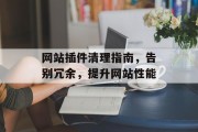 网站插件清理指南，告别冗余，提升网站性能