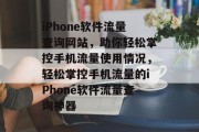 iPhone软件流量查询网站，助你轻松掌控手机流量使用情况，轻松掌控手机流量的iPhone软件流量查询神器