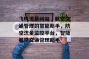 飞机流量网站，航空交通管理的智能助手，航空流量监控平台，智能航空交通管理助手