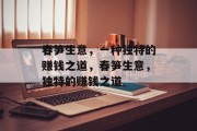 春笋生意,一种独特的赚钱之道,春笋生意,独特的赚钱之道 春笋生意,一种独特的赚钱之道,春笋生意,独特的赚钱之道