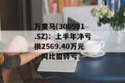 万里马(300591.SZ):上半年净亏损2569.40万元,同比盈转亏 万里马(300591.SZ):上半年净亏损2569.40万元,同比盈转亏