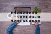 包头创业做什么赚钱——一份全面的建议,包头创业方向与项目推荐 包头创业做什么赚钱——一份全面的建议,包头创业方向与项目推荐