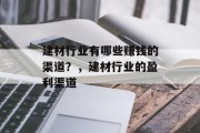 建材行业有哪些赚钱的渠道?,建材行业的盈利渠道 建材行业有哪些赚钱的渠道?,建材行业的盈利渠道