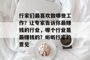 行家们最喜欢做哪些工作?让专家告诉你最赚钱的行业,哪个行业是最赚钱的?听听行家的意见 行家们最喜欢做哪些工作?让专家告诉你最赚钱的行业,哪个行业是最赚钱的?听听行家的意见