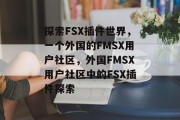 探索FSX插件世界,一个外国的FMSX用户社区,外国FMSX用户社区中的FSX插件探索 探索FSX插件世界,一个外国的FMSX用户社区,外国FMSX用户社区中的FSX插件探索