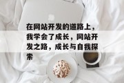 在网站开发的道路上，我学会了成长，网站开发之路，成长与自我探索